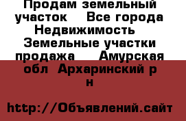 Продам земельный участок  - Все города Недвижимость » Земельные участки продажа   . Амурская обл.,Архаринский р-н